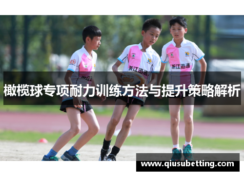 橄榄球专项耐力训练方法与提升策略解析